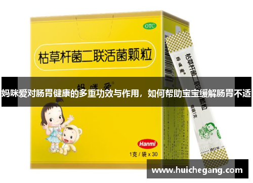 妈咪爱对肠胃健康的多重功效与作用,如何帮助宝宝缓解肠胃不适 妈咪爱对肠胃健康的多重功效与作用,如何帮助宝宝缓解肠胃不适