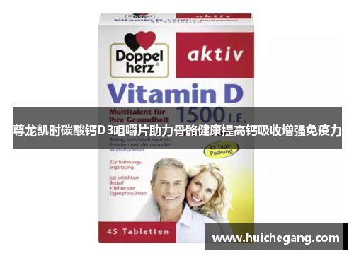 尊龙凯时碳酸钙D3咀嚼片助力骨骼健康提高钙吸收增强免疫力 尊龙凯时碳酸钙D3咀嚼片助力骨骼健康提高钙吸收增强免疫力