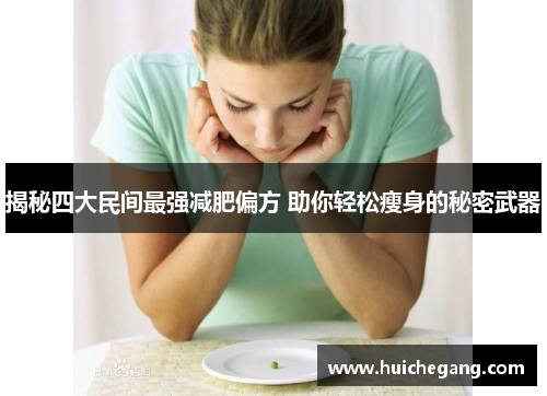 揭秘四大民间最强减肥偏方 助你轻松瘦身的秘密武器 揭秘四大民间最强减肥偏方 助你轻松瘦身的秘密武器